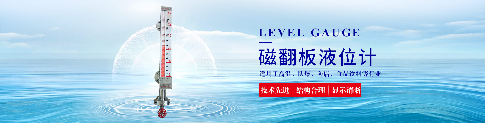 公司主營液位計系列產品有：超聲波液位計、雷達液位計、磁翻板液位計、玻璃管液位計等；流量計系列產品有：渦街流量計、電磁流量計、玻璃管轉子流量計、金屬管轉子流量計等。除此之外，我們的壓力表也很受歡迎。